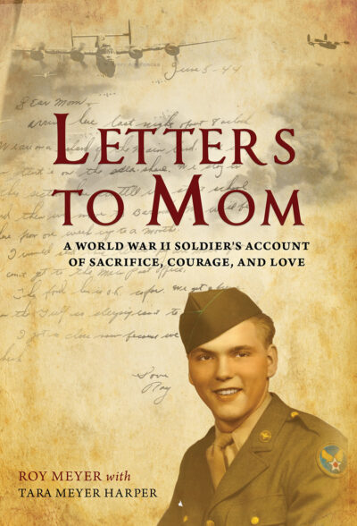 Letters to Mom: A World War II Soldier's Account of Sacrifice, Courage, and Love