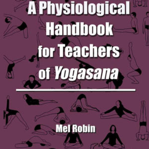 A Physiological Handbook for Teachers of Yogasana by Mel Robin