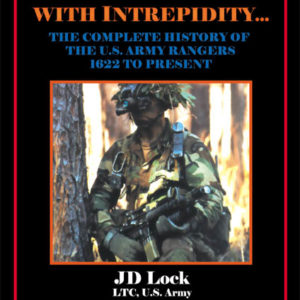 To Fight with Intrepidity... The Complete History of The U.S. Army Rangers