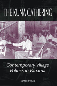 The Kuna Gathering: Contemporary Village Politics in Panama by James Howe