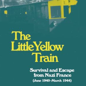The Little Yellow Train: Survival and Escape from Nazi France (June 1940-March 1944) by Alain F. Corcos