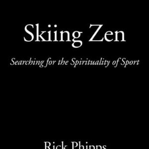Skiing Zen: Searching for the Spirituality of Sport by Rick Phipps