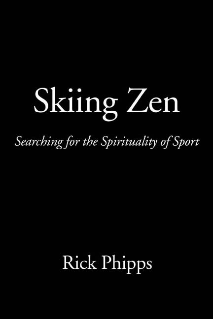 Skiing Zen: Searching for the Spirituality of Sport by Rick Phipps
