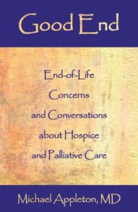 Good End: End-of-Life Concerns and Conversations about Hospice and Palliative Care by Michael Appleton