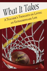 What It Takes: A Teacher's Thoughts on Living an Extraordinary Life by Jaime Richards