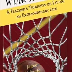 What It Takes: A Teacher's Thoughts on Living an Extraordinary Life by Jaime Richards
