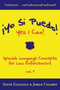 Yo Si Puedo! Yes I Can!: Spanish Language Concepts for Law Enforcement by Steve Gaenzle and Jorge Charry