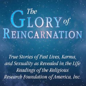 The Glory of Reincarnation: True Stories of Past Lives