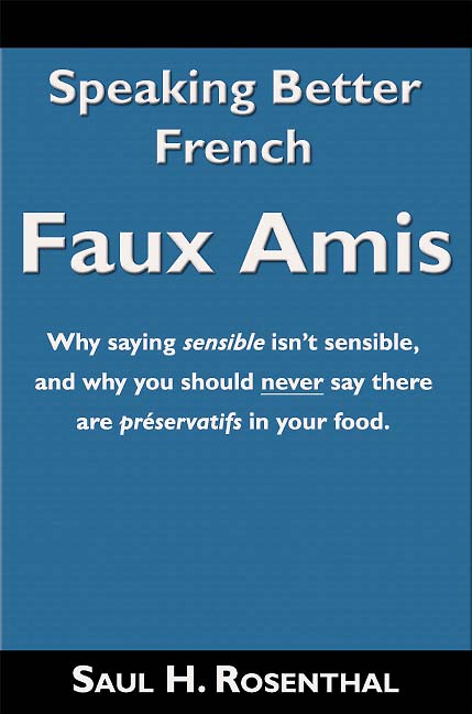 Speaking Better French: Faux Amis by Saul H. Rosenthal