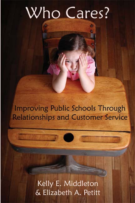 Who Cares? Improving Public Schools Through Relationships and Customer Service by Kelly E. Middleton and Elizabeth A. Petitt