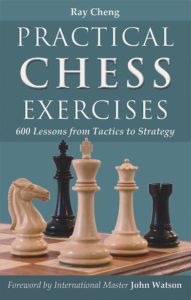 Practical Chess Exercises: 600 Lessons from Tactics to Strategy by Ray Cheng