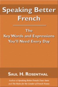 Speaking Better French: The Key Words and Expressions that You'll Need Every Day by Saul H. Rosenthal