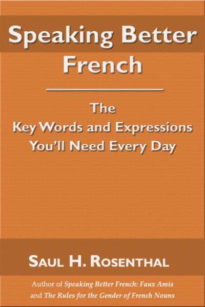 Speaking Better French: The Key Words and Expressions that You'll Need Every Day by Saul H. Rosenthal