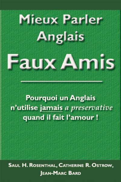 Mieux Parler Anglais: Faux Amis by Saul H. Rosenthal Catherine R. Ostrow Jean-Marc Bard