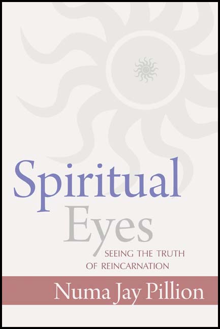 Spiritual Eyes: Seeing the Truth of Reincarnation by Numa Jay Pillion