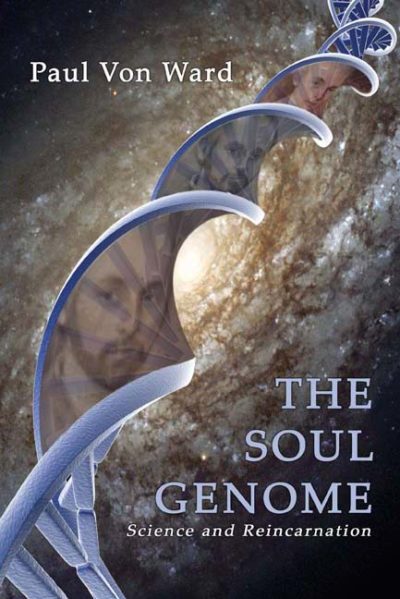 The Soul Genome: Science and Reincarnation by Paul Von Ward
