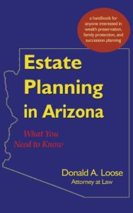 Estate Planning in Arizona: What You Need to Know by Donald A. Loose