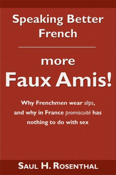 Speaking Better French: more Faux Amis! by Saul H. Rosenthal