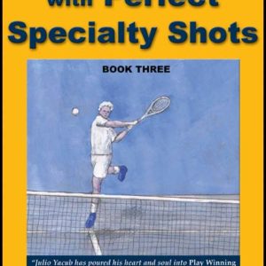 Play Winning Tennis with Perfect Specialty Shots: Book Three by Julio Yacub