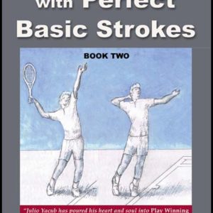 Play Winning Tennis with Perfect Basic Strokes: Book Two by Julio Yacub