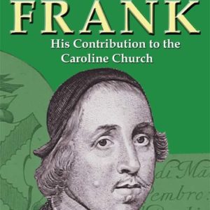 Mark Frank: (1612-1644) His Contribution to the Caroline Church by Marianne Dorman