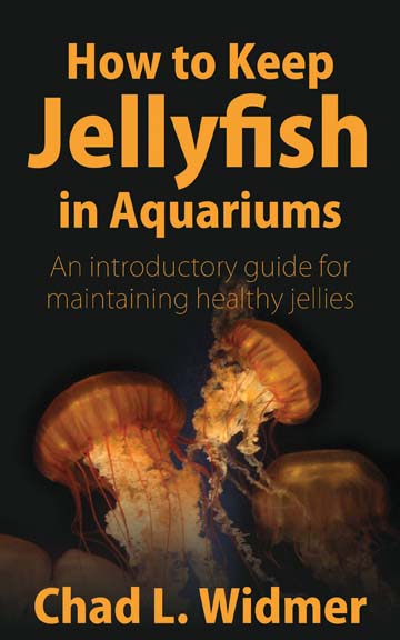 How to Keep Jellyfish in Aquariums: An Introductory Guide for Maintaining Healthy Jellies by Chad L. Widmer