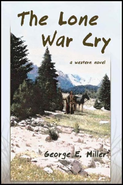 The Lone War Cry: A Western Novel by George E. Miller