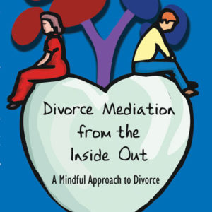 Divorce Mediation from the Inside Out: A Mindful Approach to Divorce by Ora Schwartzberg