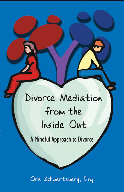 Divorce Mediation from the Inside Out: A Mindful Approach to Divorce by Ora Schwartzberg