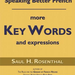 Speaking Better French: More Key Words and Expressions by Saul H. Rosenthal