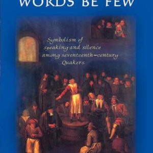 Let Your Words Be Few: Symbolism of Speaking and Silence Among Seventeenth-Century Quakers by Richard Bauman