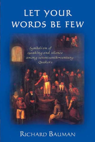 Let Your Words Be Few: Symbolism of Speaking and Silence Among Seventeenth-Century Quakers by Richard Bauman