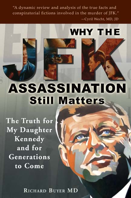 Why the JFK Assassination Still Matters: The Truth for My Daughter Kennedy and for Generations to Come by Richard Buyer