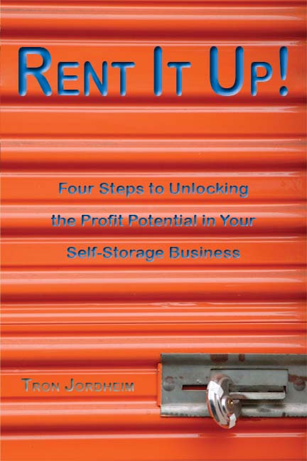 Rent it Up! Four Steps to Unlocking the Profit Potential in Your Self-Storage Business by Tron Jordheim