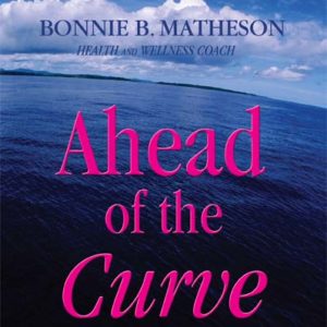 Ahead of the Curve: An intimate conversation with women in the second half of life by Bonnie B. Matheson
