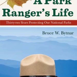 A Park Ranger's Life: Thirty-two Years Protecting Our National Parks by Bruce W. Bytnar