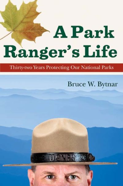 A Park Ranger's Life: Thirty-two Years Protecting Our National Parks by Bruce W. Bytnar