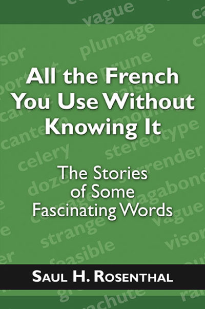 All the French You Use Without Knowing It: The Stories of Some Fascinating Words by Saul H. Rosenthal