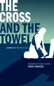 The Cross and the Towel: Leading to a Higher Calling by Tony Baron