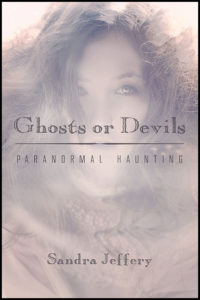 Ghosts or Devils: Paranormal Haunting by Sandra Jeffery