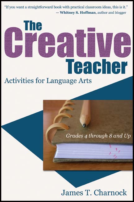The Creative Teacher: Activities for Language Arts (Grades 4 through 8 and Up) by James T. Charnock