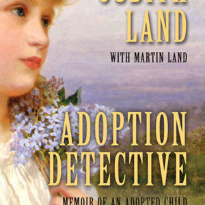 Adoption Detective: Memoir of an Adopted Child by Judith Land with Martin Land
