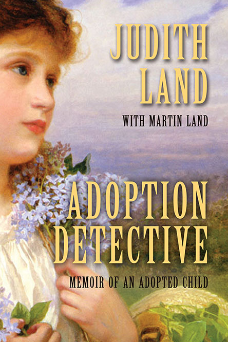 Adoption Detective: Memoir of an Adopted Child by Judith Land with Martin Land