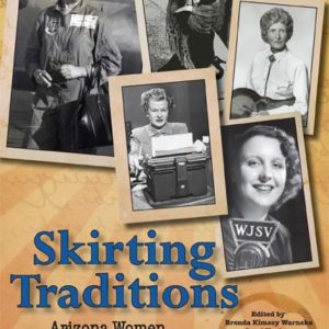 Skirting Traditions: Arizona Women Writers and Journalists 1912-2012 by Arizona Press Women