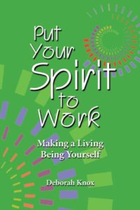 Put Your Spirit to Work: Making a Living Being Yourself by Deborah Knox