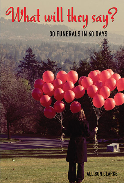 What will they say? 30 Funerals in 60 Days by Allison Clarke