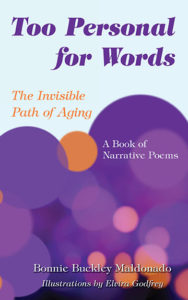 Too Personal for Words: The Invisible Path of Aging -- A Book of Narrative Poems by Bonnie Buckley Maldonado
