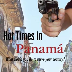 Hot Times in Panama: What would you do to serve your country? by Frank Babb