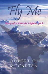 Fly Me: Story of a Female Fighter Jock by Robert O. McCartan
