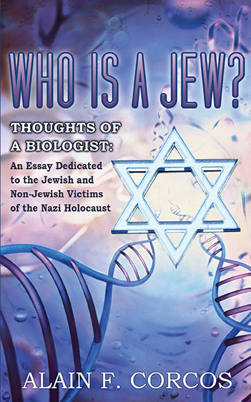 Who Is a Jew? Thoughts of a Biologist: An Essay Dedicated to the Jewish and Non-Jewish Victims of the Nazi Holocaust by Alain F. Corcos